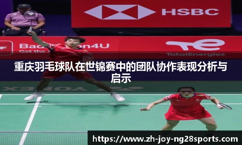 重庆羽毛球队在世锦赛中的团队协作表现分析与启示