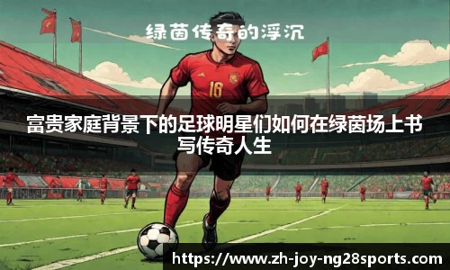 富贵家庭背景下的足球明星们如何在绿茵场上书写传奇人生